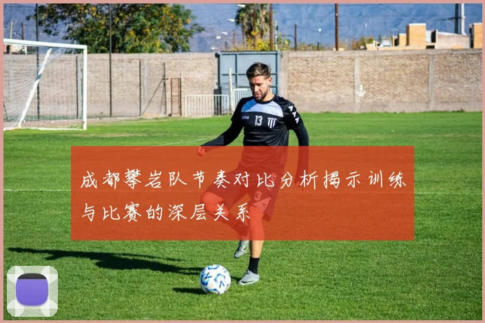 成都攀岩队节奏对比分析揭示训练与比赛的深层关系