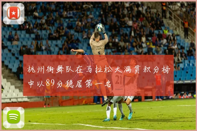 杭州街舞队在马拉松大满贯积分榜中以89分稳居第一名