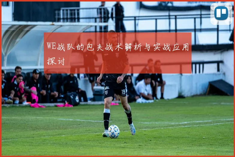 WE战队的包夹战术解析与实战应用探讨